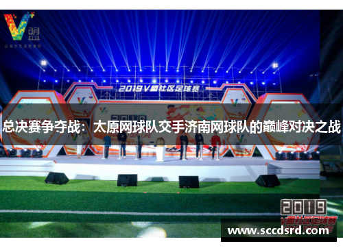 总决赛争夺战：太原网球队交手济南网球队的巅峰对决之战